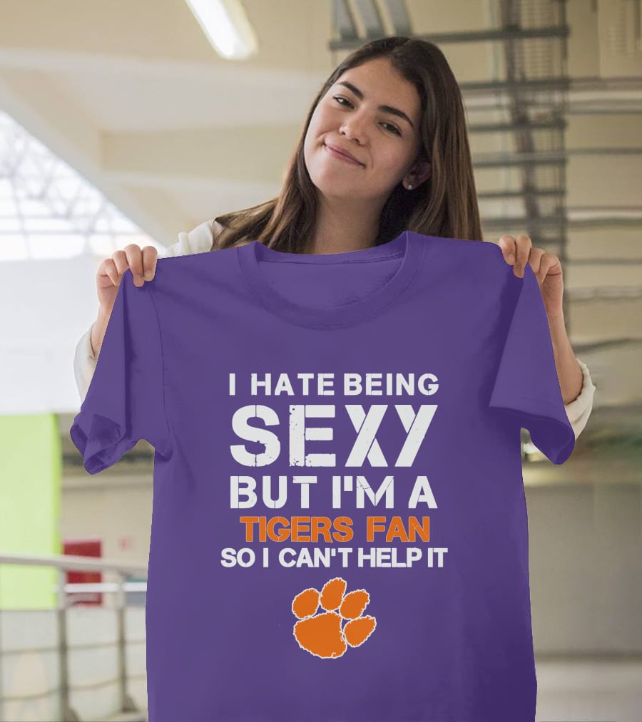 I Hate Being Sexy But I'm A Tigers Fan So I Can't Help It T-Shirt