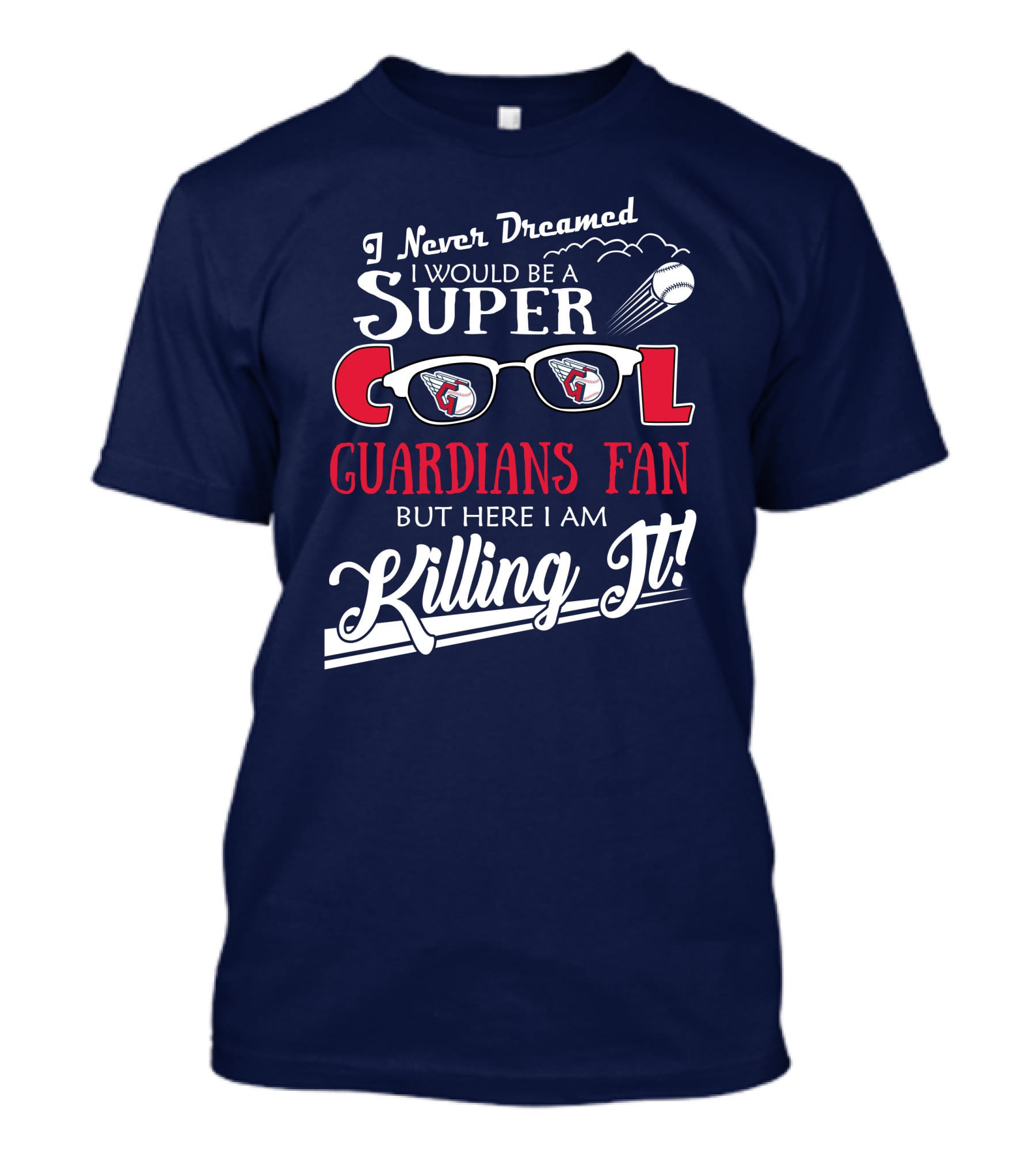 I Never Dreamed I Would Be A Super Cool Guardians Fan But Here I Am Killing It T-Shirt