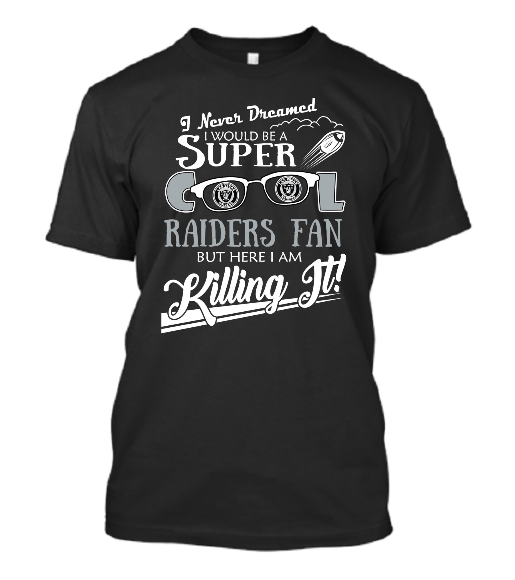 I Never Dreamed I Would Be A Super Cool Las Vegas Raiders Fan But Here I Am Killing It T-Shirt