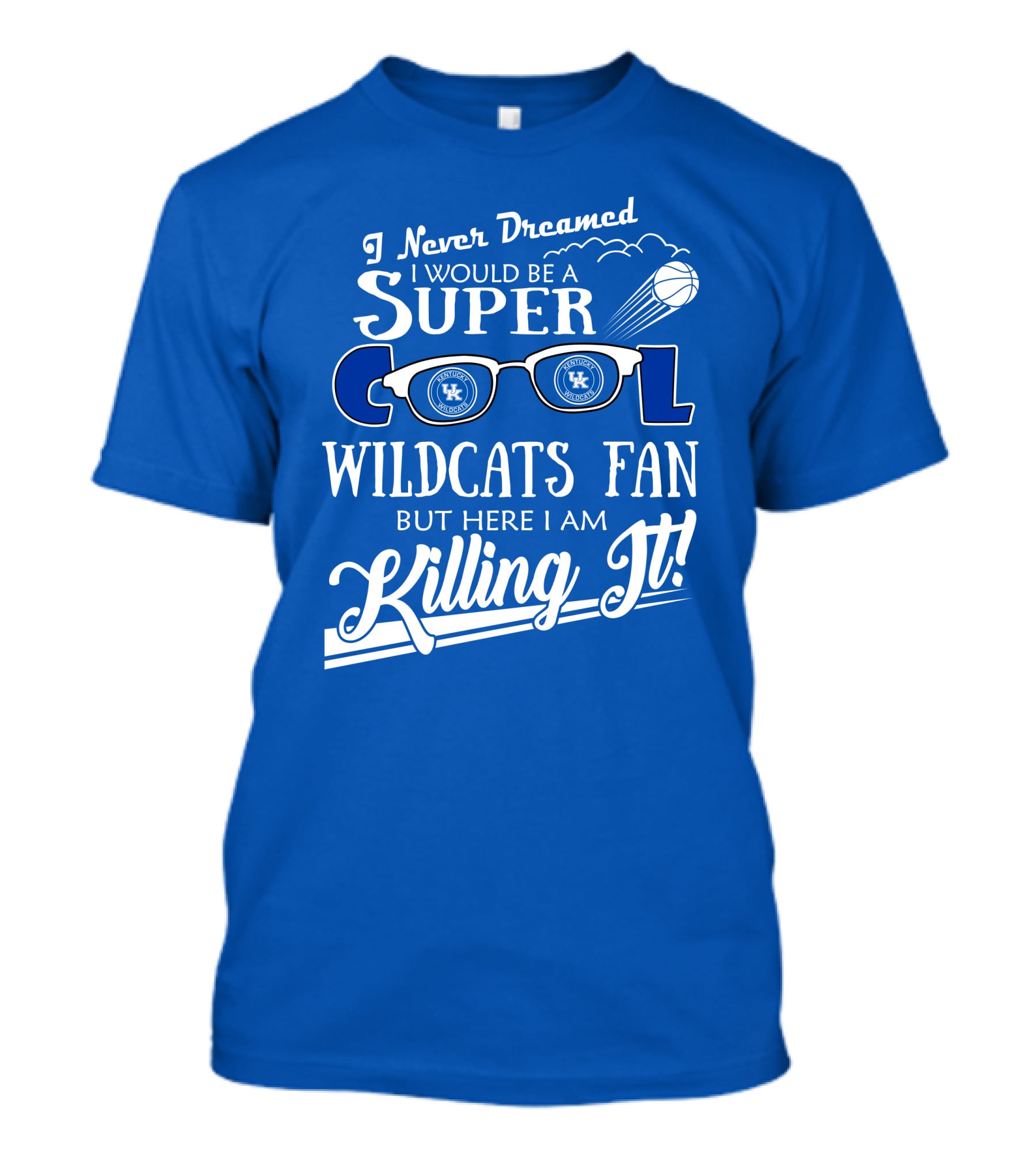 I Never Dreamed I Would Be A Super Cool Kentucky Wildcats Fan Killing It T-Shirt