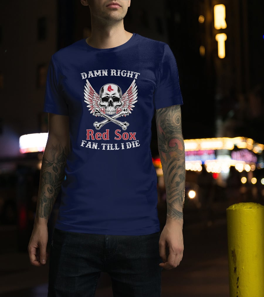 Damn Right Red Sox Fan Till I Die T-Shirt
