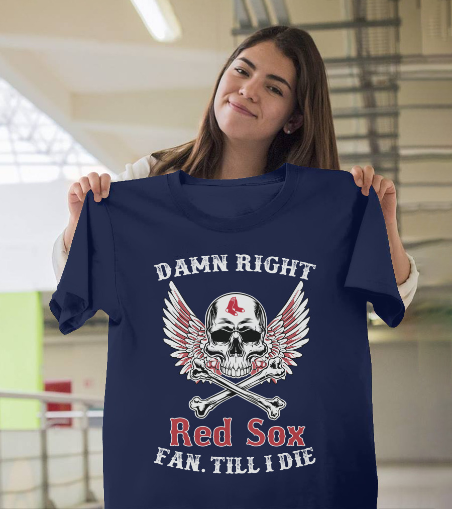 Damn Right Red Sox Fan Till I Die T-Shirt