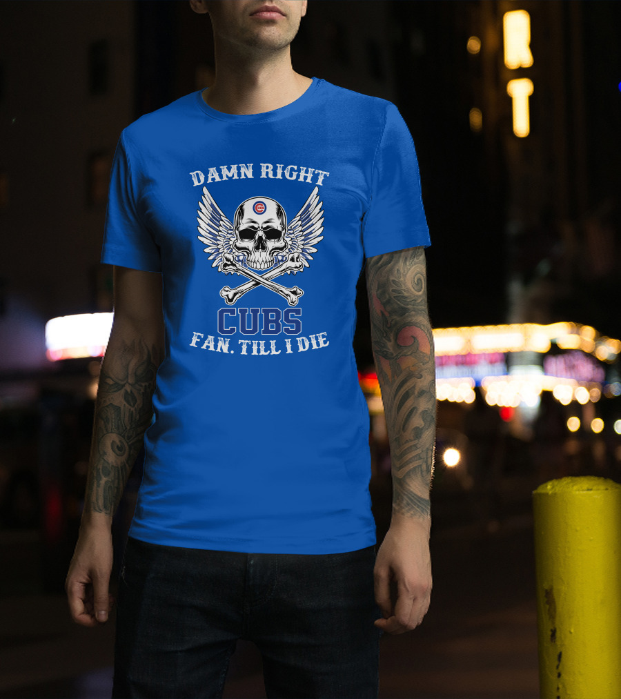 Damn Right Cubs Fan Till I Die Skull Wings T-Shirt