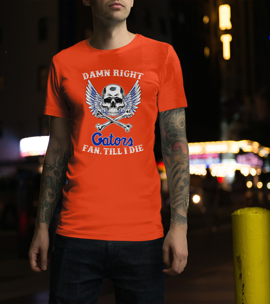 Damn Right Gators Fan Till I Die T-Shirt