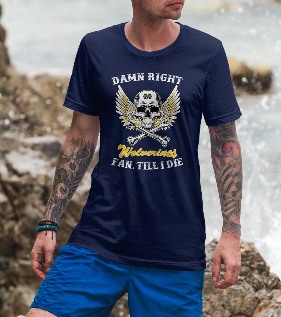 Damn Right Michigan Wolverines Fan Till I Die T-Shirt