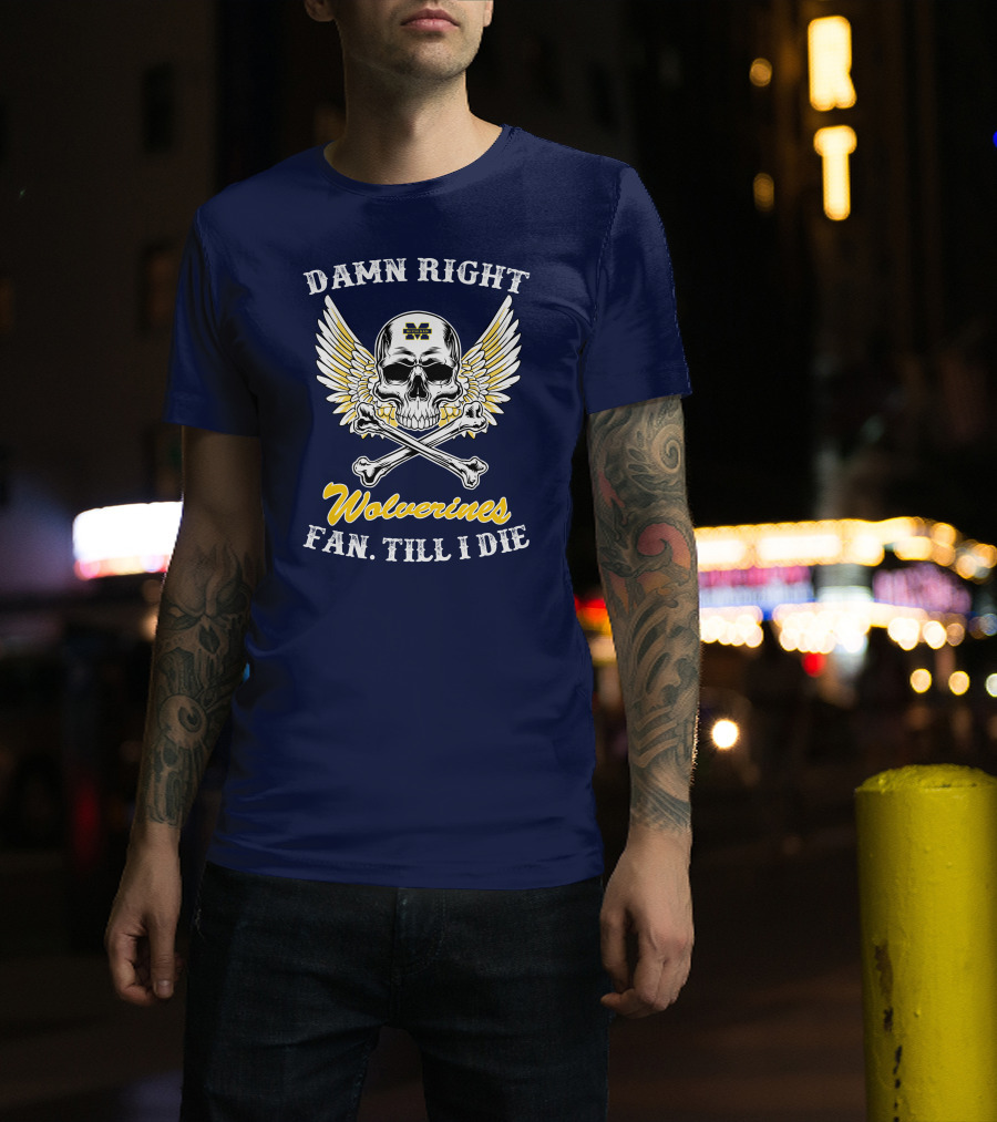 Damn Right Michigan Wolverines Fan Till I Die T-Shirt