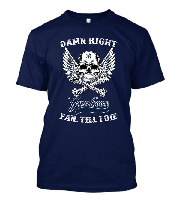 Damn Right Yankees Fan Till I Die Skull Wings T-Shirt
