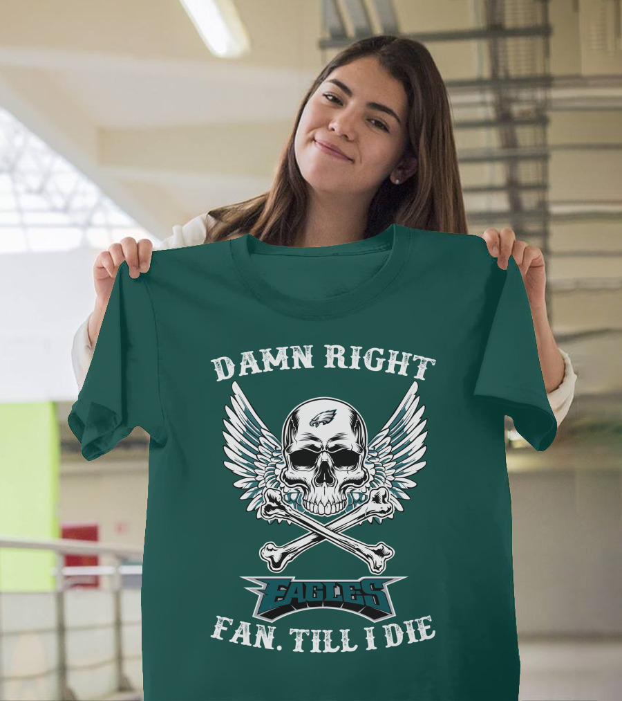Damn Right Eagles Fan Till I Die T-Shirt