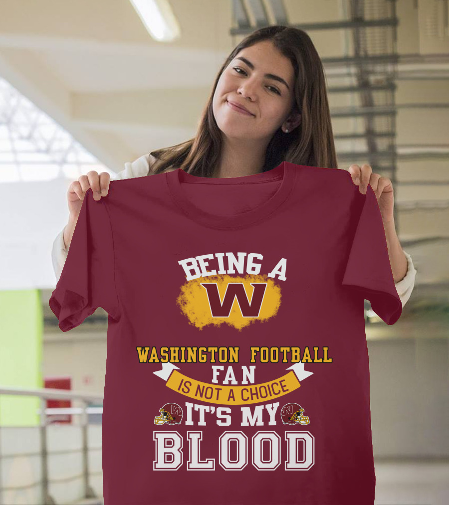 Being A Washington Football Fan Is Not A Choice It's My Blood T-Shirt