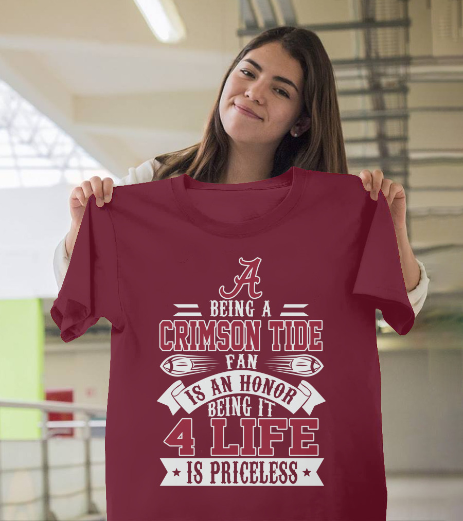 Being A Crimson Tide Fan Is An Honor Being It 4 Life Is Priceless T-Shirt