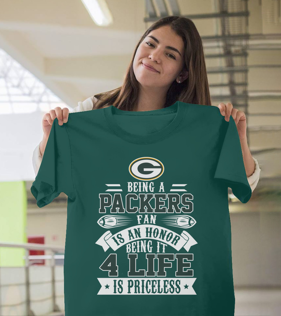 Being A Green Bay Packers Fan Is An Honor Being It 4 Life Is Priceless T-Shirt