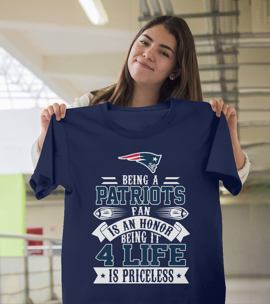 Being A New England Patriots Fan Is An Honor Being It 4 Life Is Priceless T-Shirt