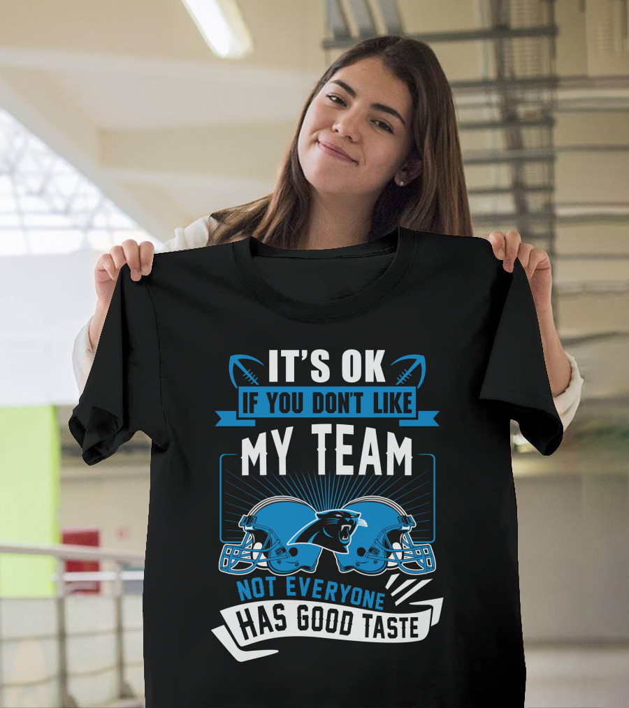 It's Ok If You Don't Like My Team Not Everyone Has Good Taste Carolina Panthers T-Shirt
