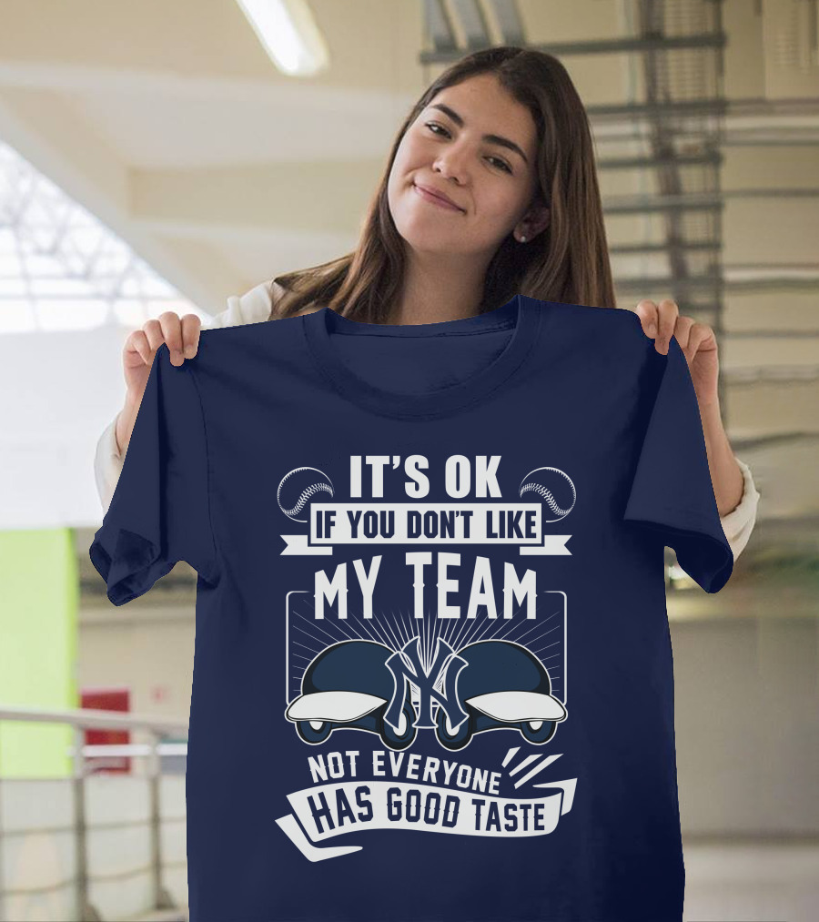 It's Ok If You Don't Like My Team New York Yankees Not Everyone Has Good Taste T-Shirt