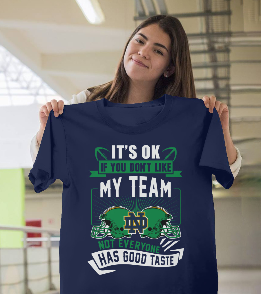 It's Ok If You Don't Like My Team Notre Dame Not Everyone Has Good Taste T-Shirt
