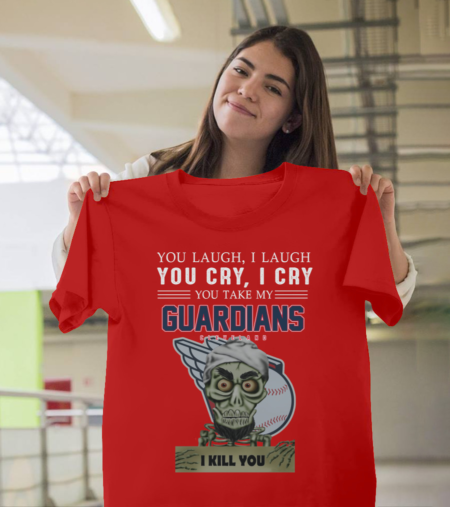 You Laugh I Laugh You Cry I Cry You Take My Guardians Cleveland I Kill You T-Shirt