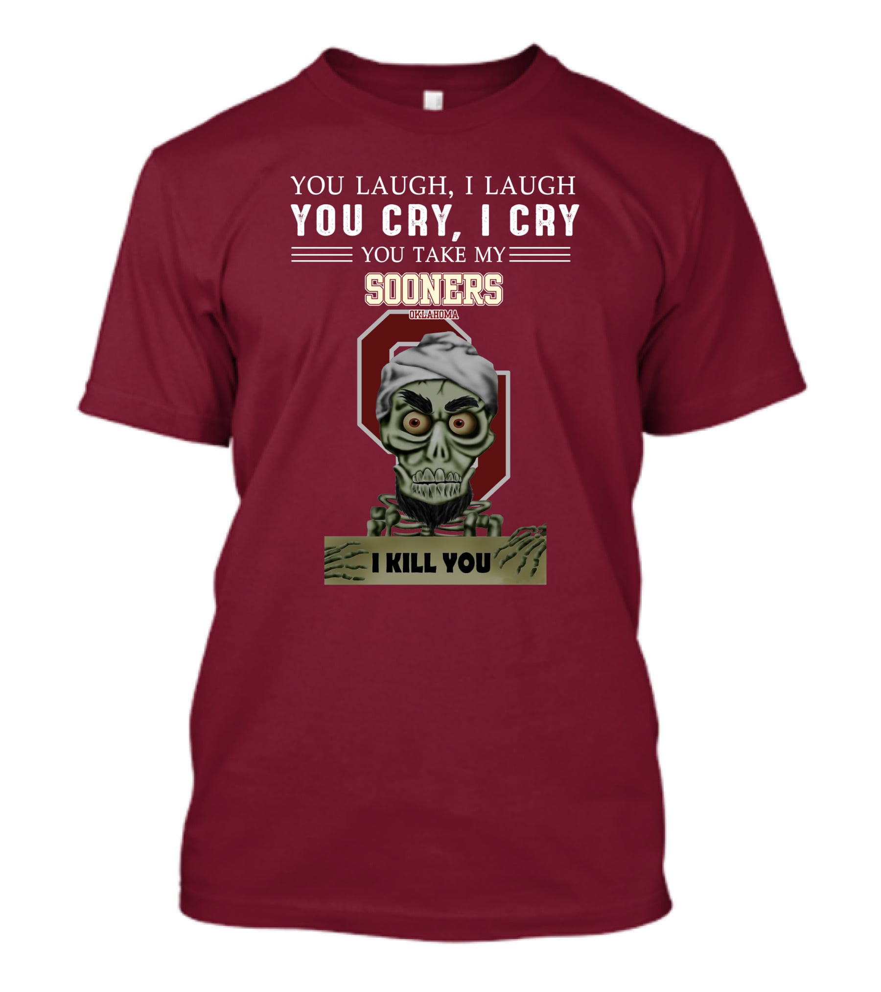 You Laugh I Laugh You Cry I Cry You Take My Sooners Oklahoma I Kill You Jeff Dunham T-Shirt
