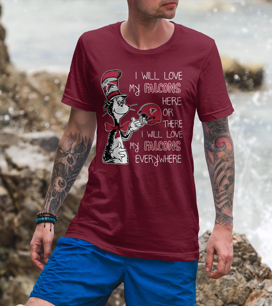I Will Love My Falcons Here Or There I Will Love My Falcons Everywhere T-Shirt