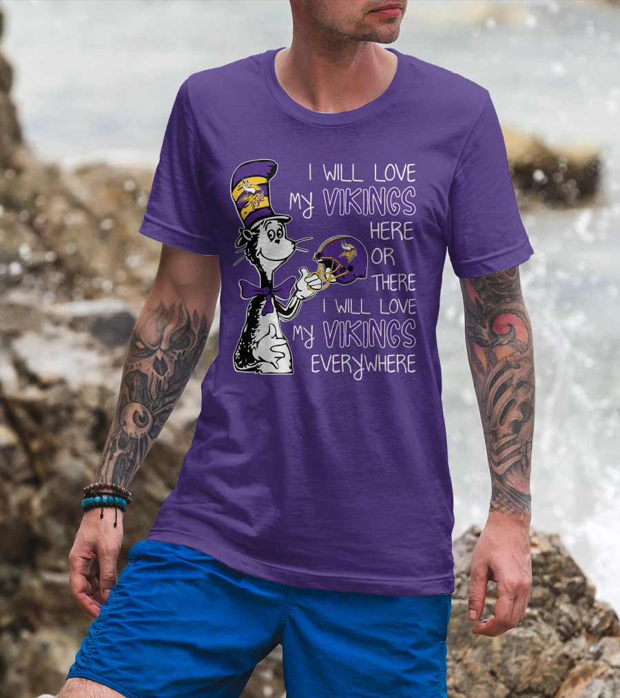 I Will Love My Vikings Here Or There I Will Love My Vikings Everywhere Dr Seuss Minnesota Vikings T-Shirt