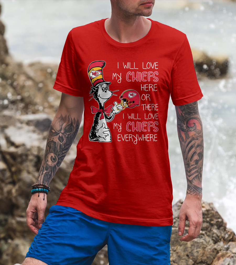 I Will Love My Chiefs Here Or There I Will Love My Chiefs Everywhere T-Shirt