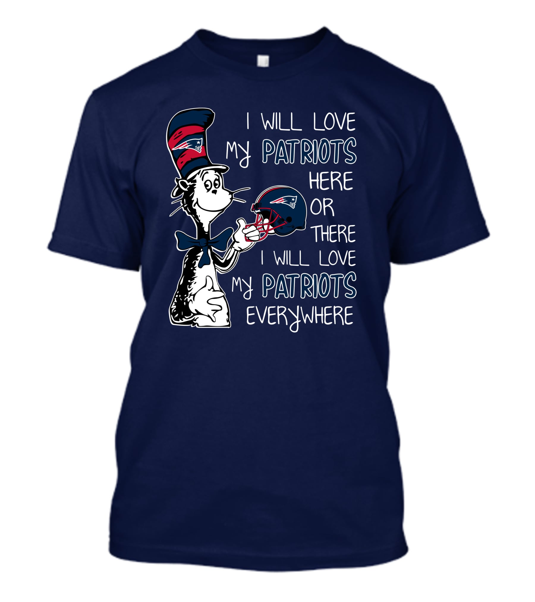 I Will Love My Patriots Here Or There I Will Love My Patriots Everywhere Dr Seuss New England Patriots T-Shirt