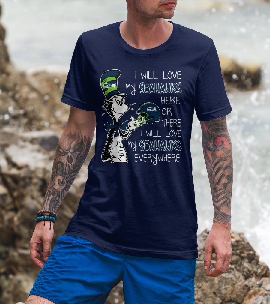 I Will Love My Seahawks Here Or There I Will Love My Seahawks Everywhere T-Shirt