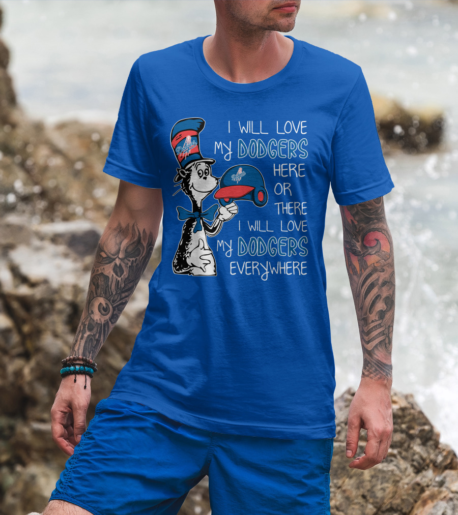 I Will Love My Dodgers Here Or There I Will Love My Dodgers Everywhere T-Shirt