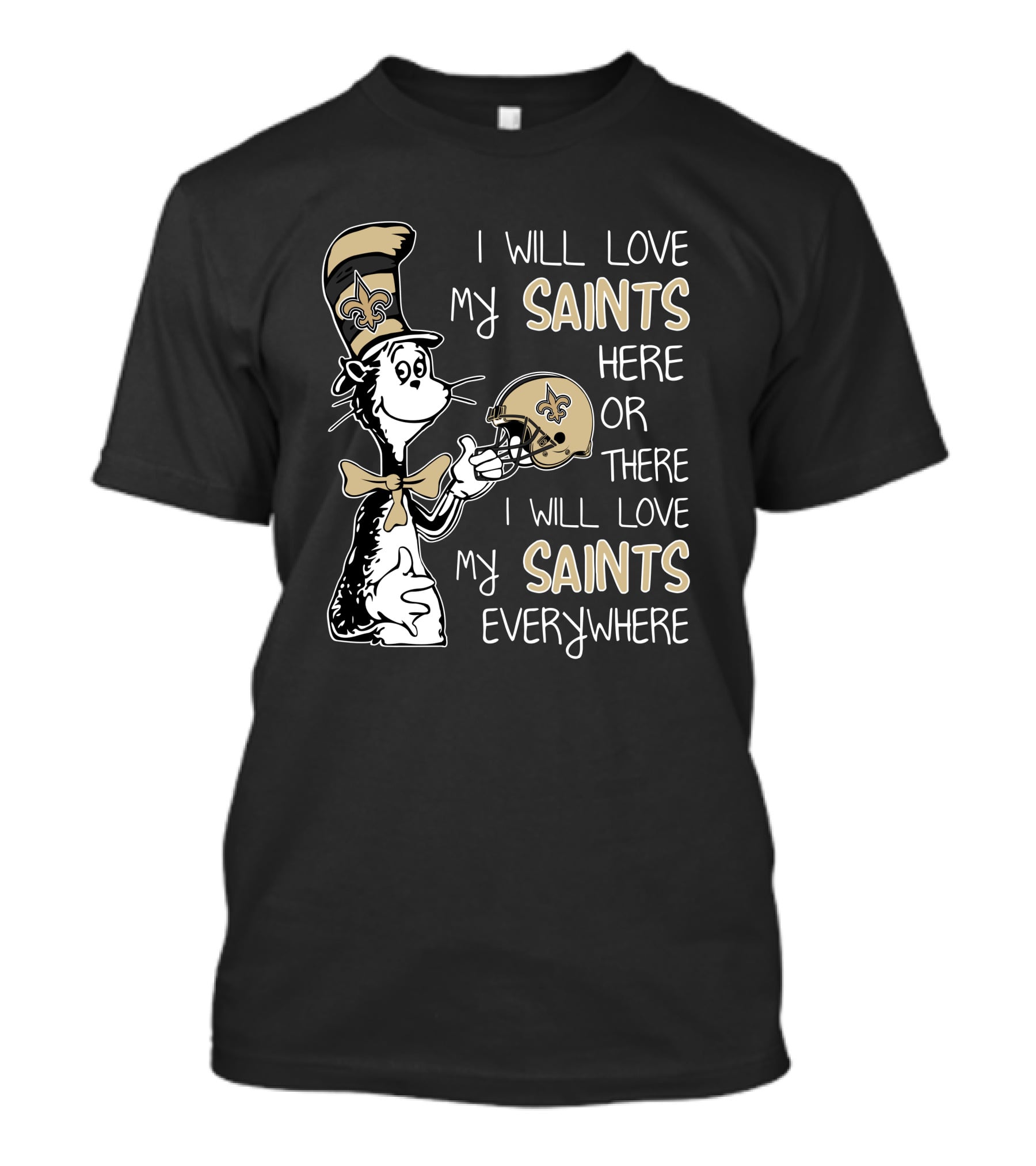 I Will Love My Saints Here Or There I Will Love My Saints Everywhere Dr Seuss New Orleans Saints T-Shirt