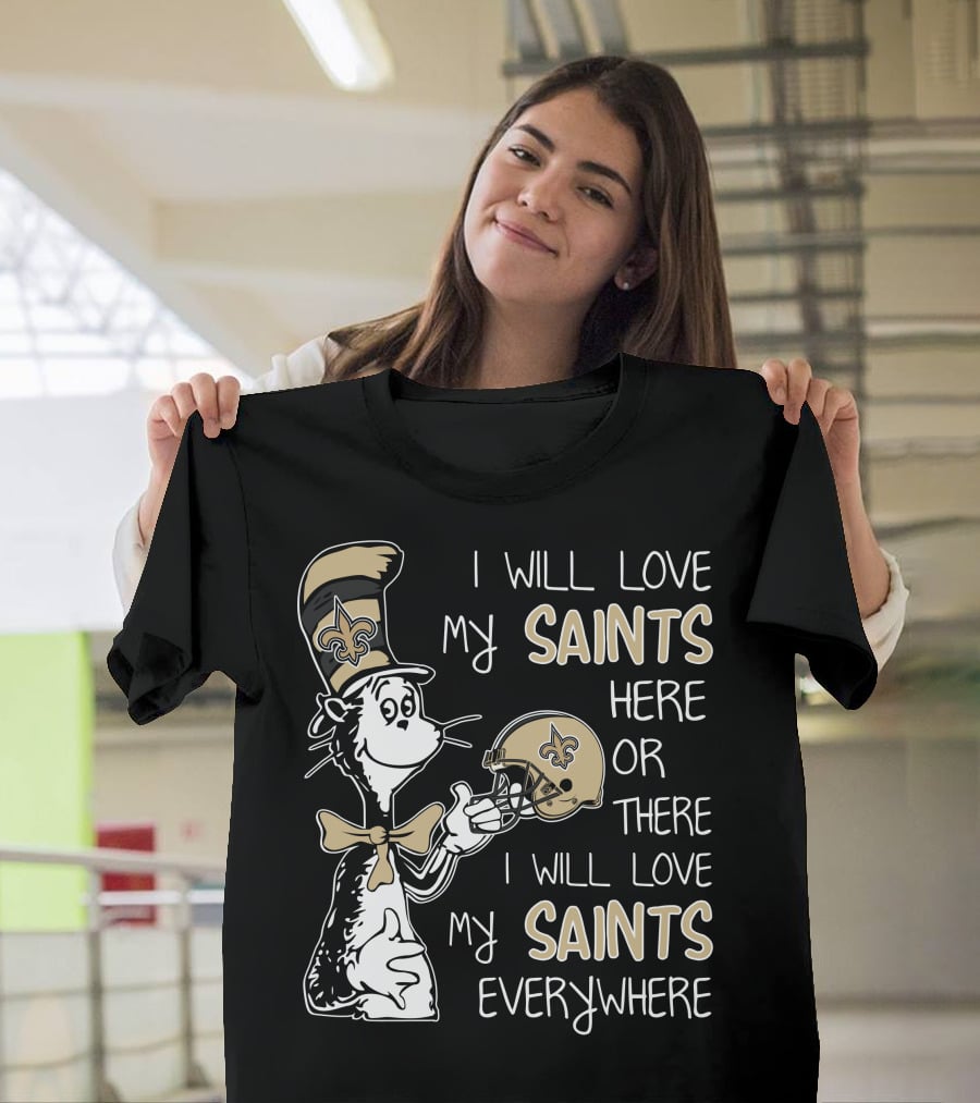 I Will Love My Saints Here Or There I Will Love My Saints Everywhere Dr Seuss New Orleans Saints T-Shirt