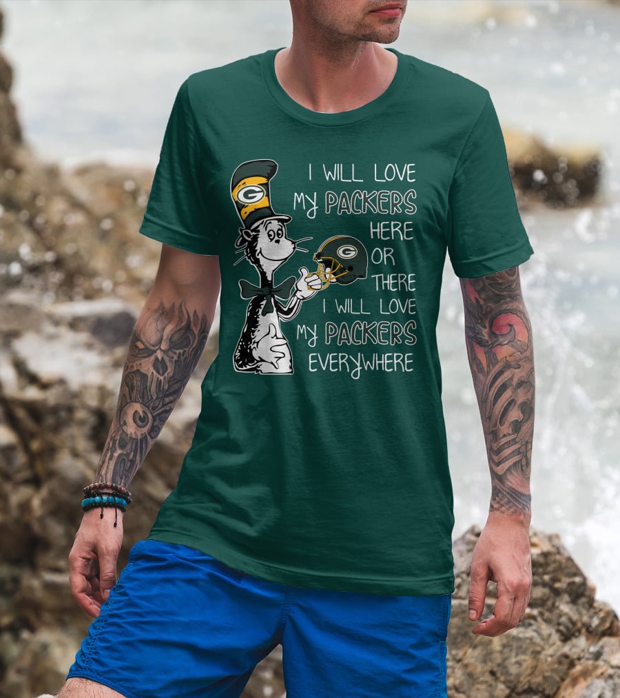 I Will Love My Packers Here Or There I Will Love My Packers Everywhere Dr Seuss Green Bay Packers T-Shirt