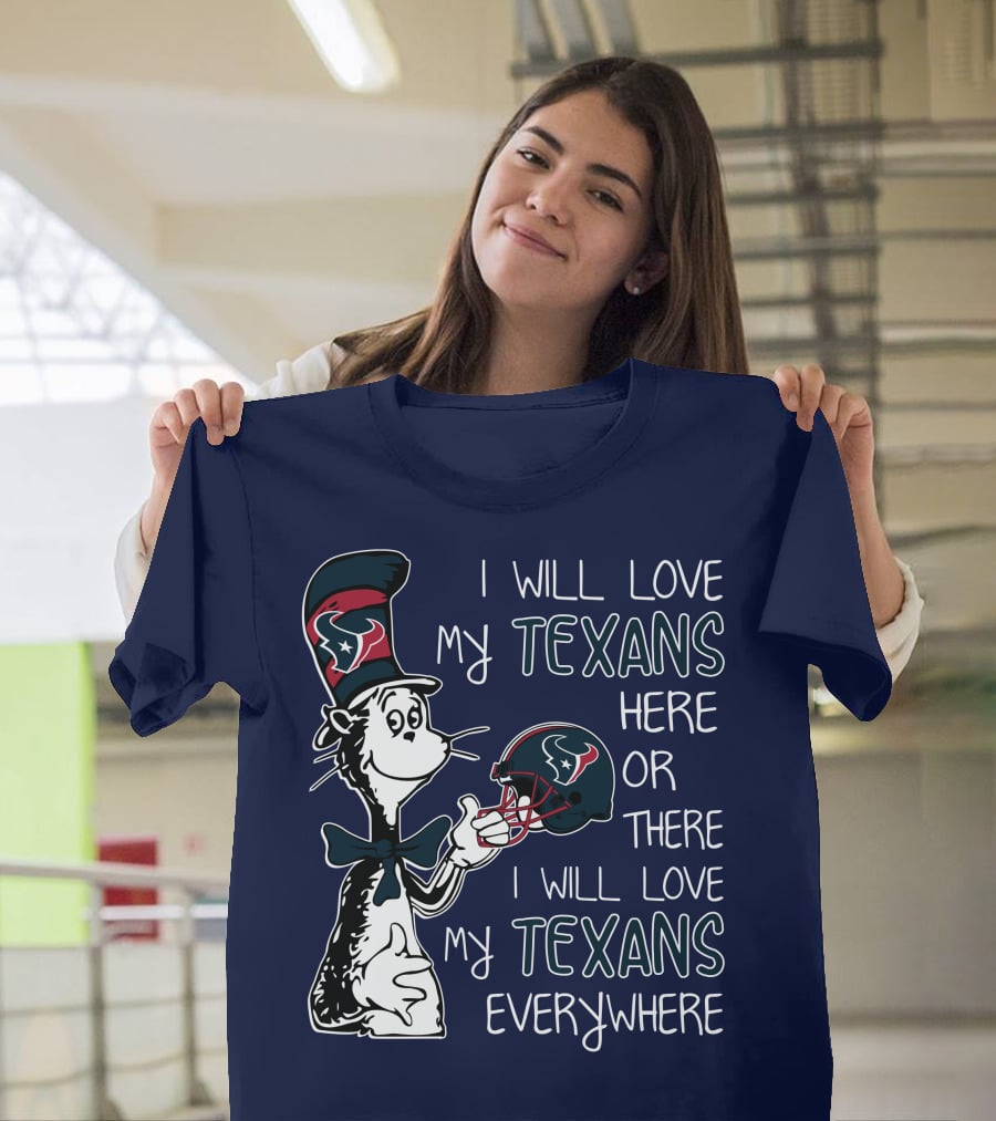 I Will Love My Texans Here Or There I Will Love My Texans Everywhere T-Shirt