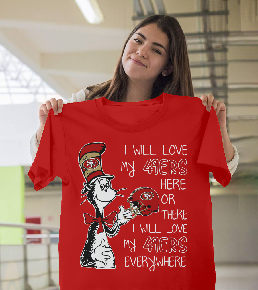 I Will Love My 49ers Here Or There I Will Love My 49ers Everywhere T-Shirt