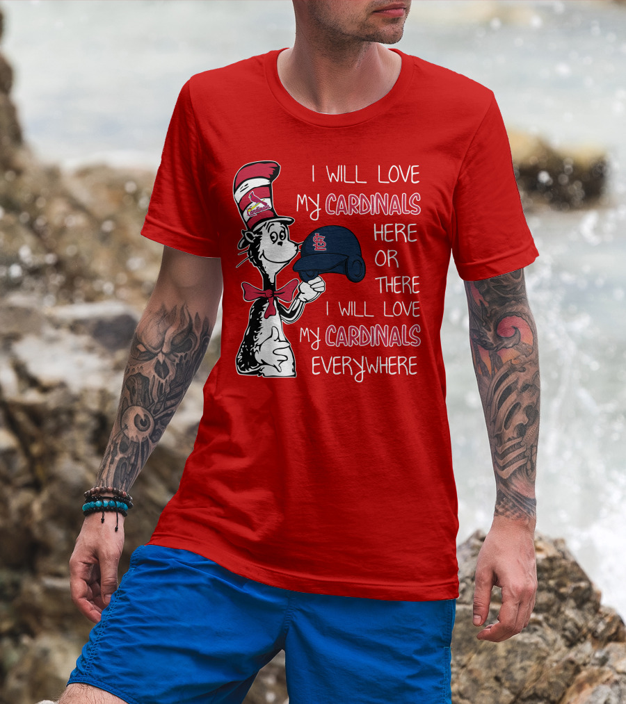I Will Love My St Louis Cardinals Here Or There Everywhere Cat In The Hat Dr Seuss T-Shirt