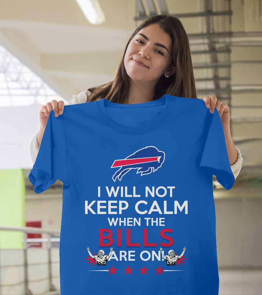 Buffalo Bills Fans Will Not Keep Calm When The Bills Are On Football Game Time Excitement T-Shirt