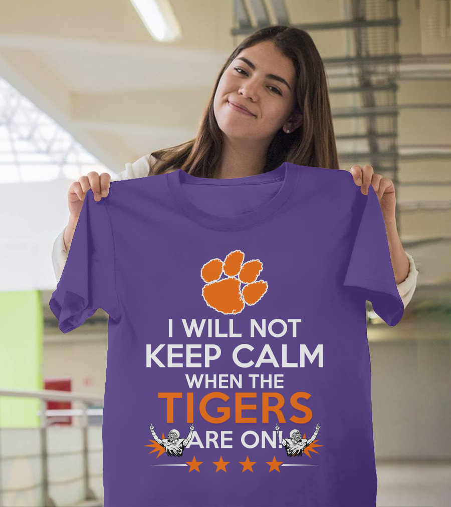 I Will Not Keep Calm When The Tigers Are On Clemson Football Paw Print Fans T-Shirt