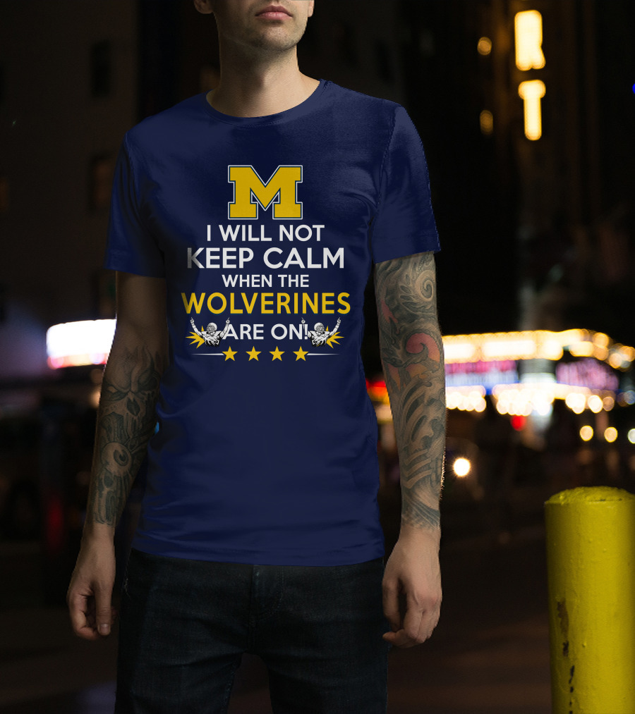 I Will Not Keep Calm When The Wolverines Are On Michigan M Logo Fan Enthusiasm T-Shirt