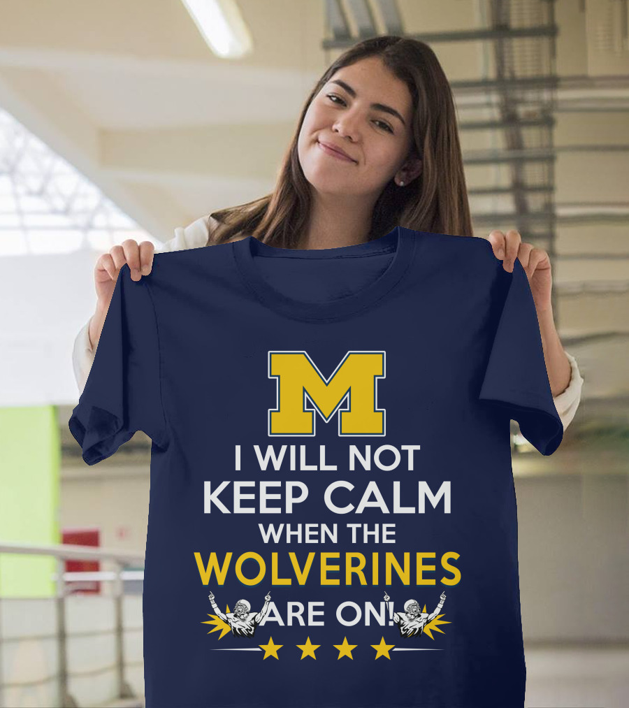 I Will Not Keep Calm When The Wolverines Are On Michigan M Logo Fan Enthusiasm T-Shirt