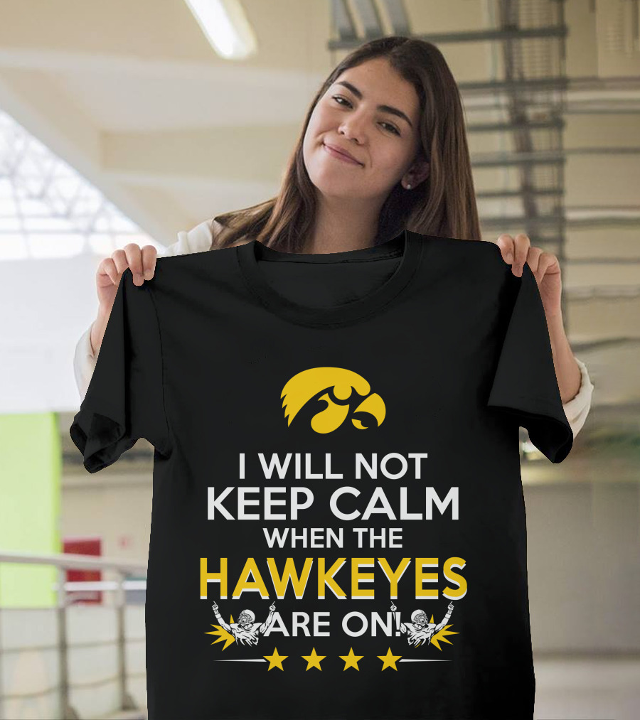 I Will Not Keep Calm When The Hawkeyes Are On Iowa Hawkeyes Enthusiast Statement With Iconic Logo And Cheer Elements T-Shirt