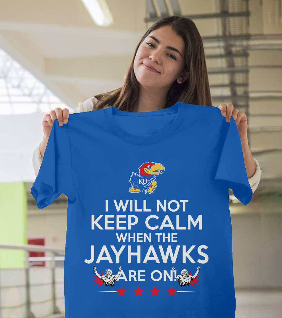 I Will Not Keep Calm When The Kansas Jayhawks Are On With Basketball Team T-Shirt