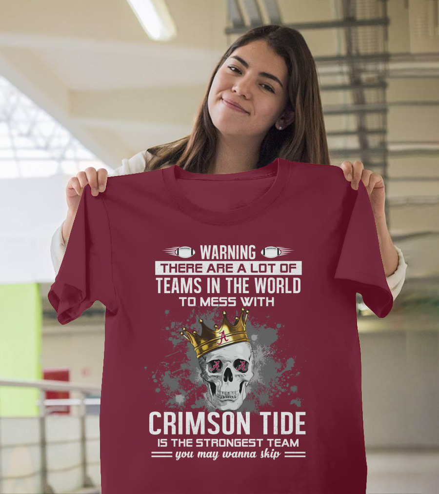 Warning There Are A Lot Of Teams In The World To Mess With Crimson Tide Is The Strongest Team You May Wanna Skip T-Shirt