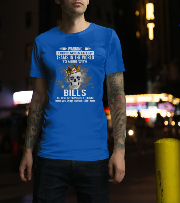 Warning There Are A Lot Of Teams In The World To Mess With Bills Is The Strongest Team You May Wanna Skip T-Shirt