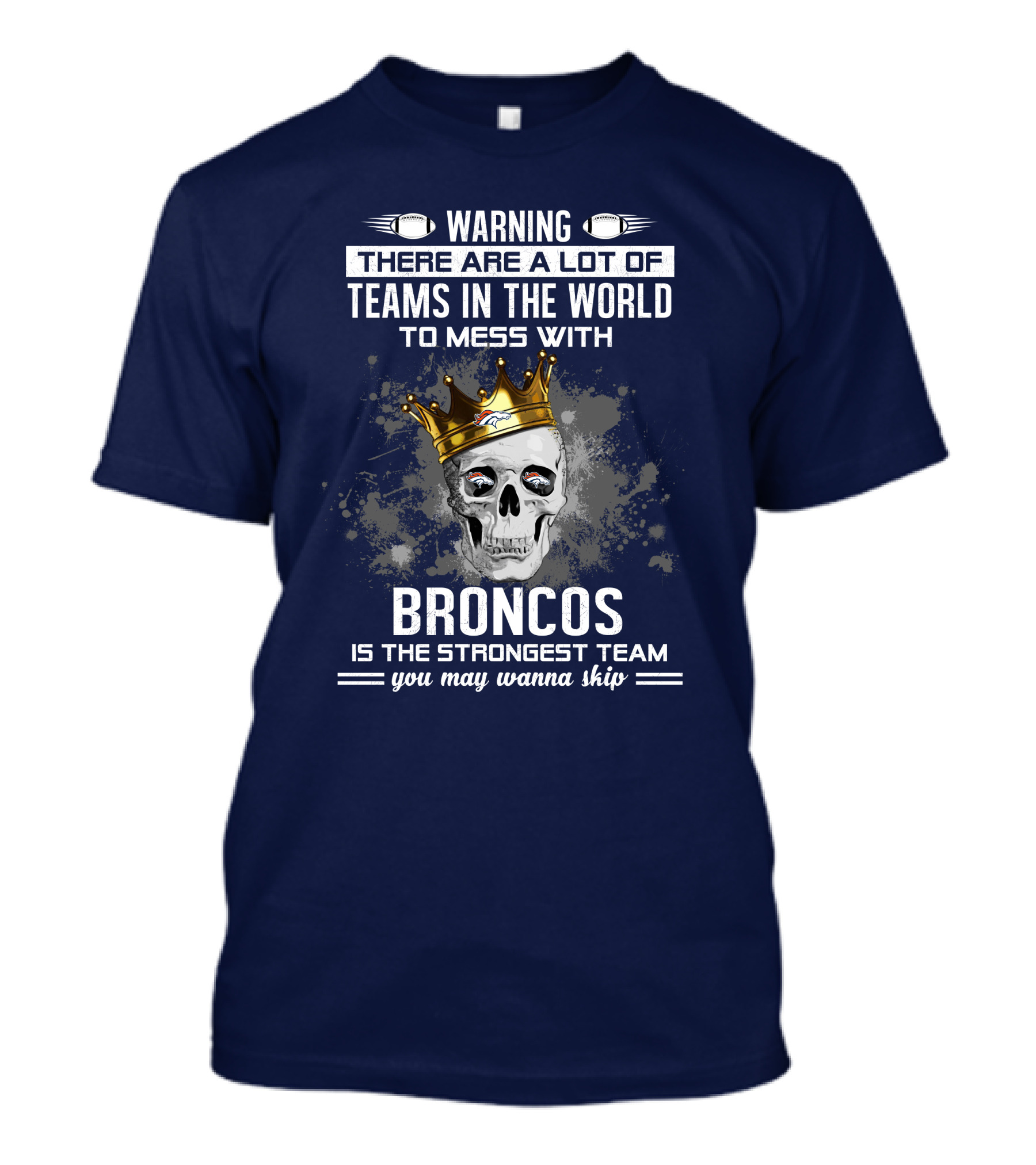 Warning There Are A Lot Of Teams In The World To Mess With Broncos Is The Strongest Team You May Wanna Skip T-Shirt