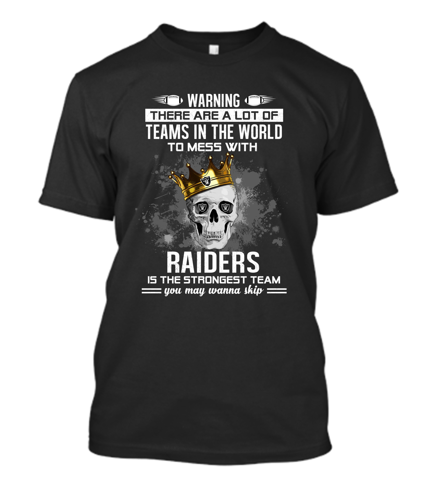 Warning There Are A Lot Of Teams IN The World To Mess With Raiders Is The Strongest Team You May Wanna Skip T-Shirt