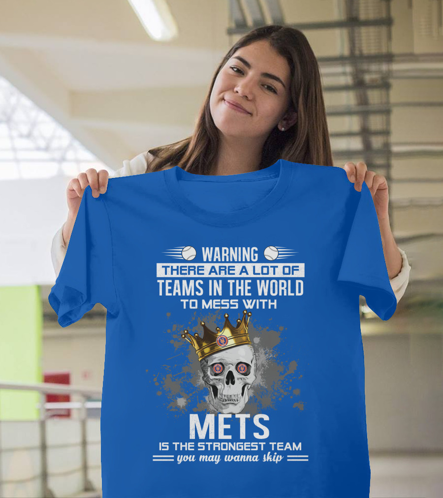 Warning There Are A Lot Of Teams In The World To Mess With Mets Is The Strongest Team You May Wanna Skip T-Shirt
