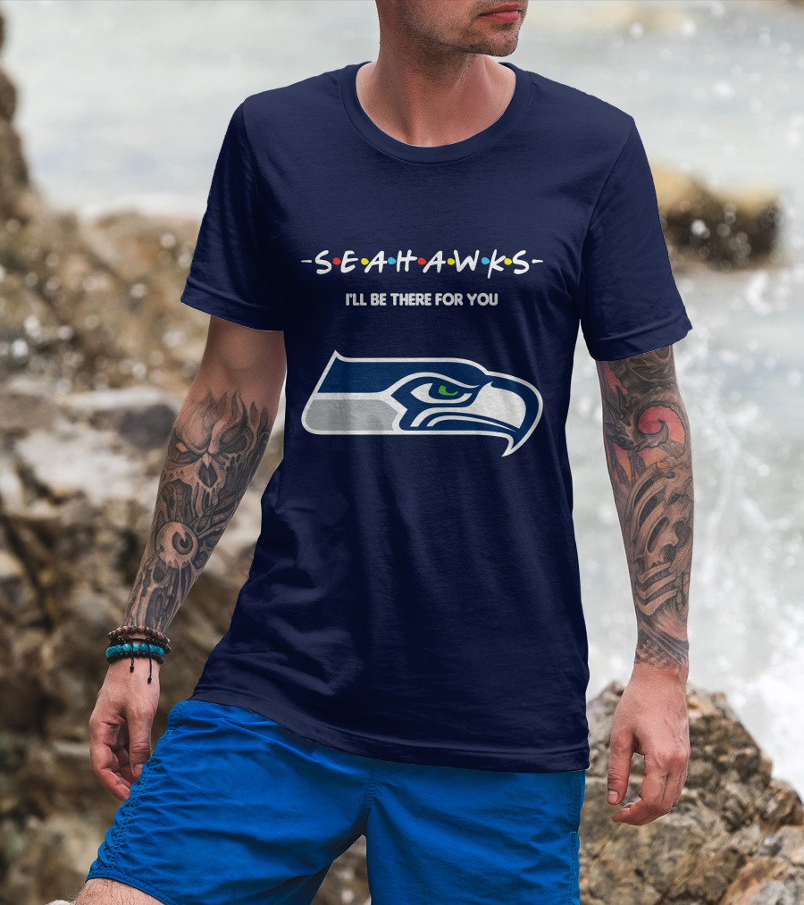 Seahawks I'll Be There For You T-Shirt