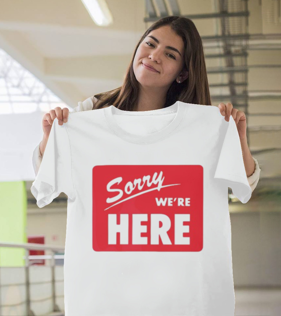 Sorry We’re Here Bold Red Statement T-Shirt