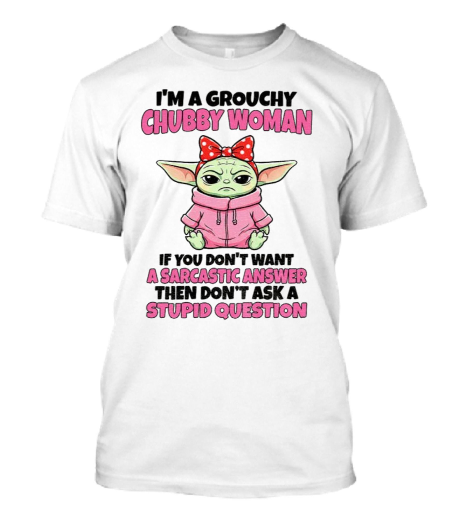 Baby Yoda Grouchy Chubby Woman Sarcastic Answer Stupid Question Pink T-Shirt