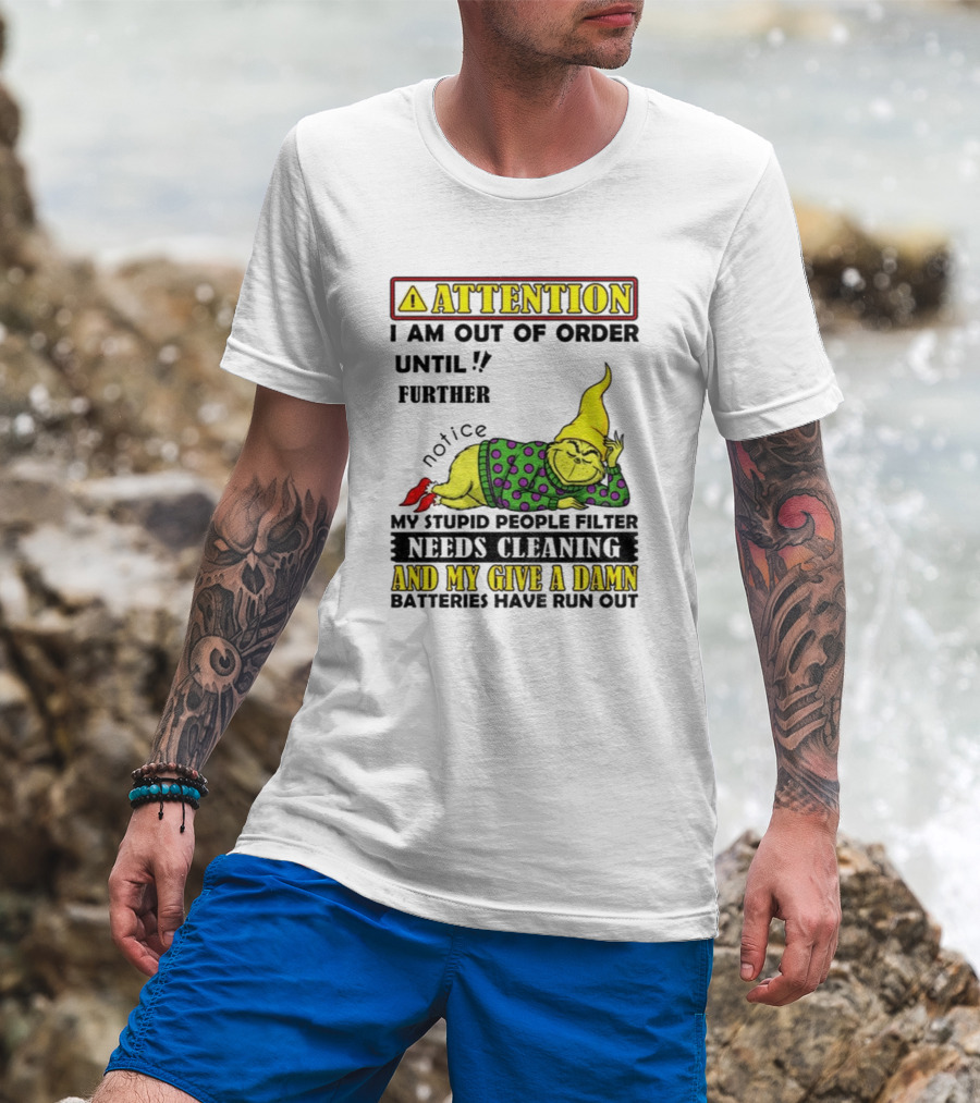 Funny Grinch Attention I Am Out Of Order Until Further Notice My Stupid People Filter Needs Cleaning And My Give A Damn Batteries Have Run Out T-Shirt