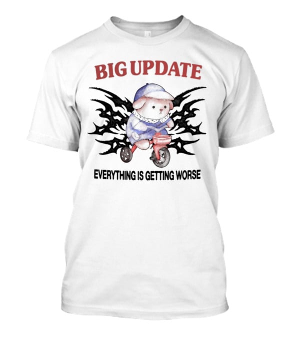 Big Update Bear Everything Is Getting Worse T-Shirt