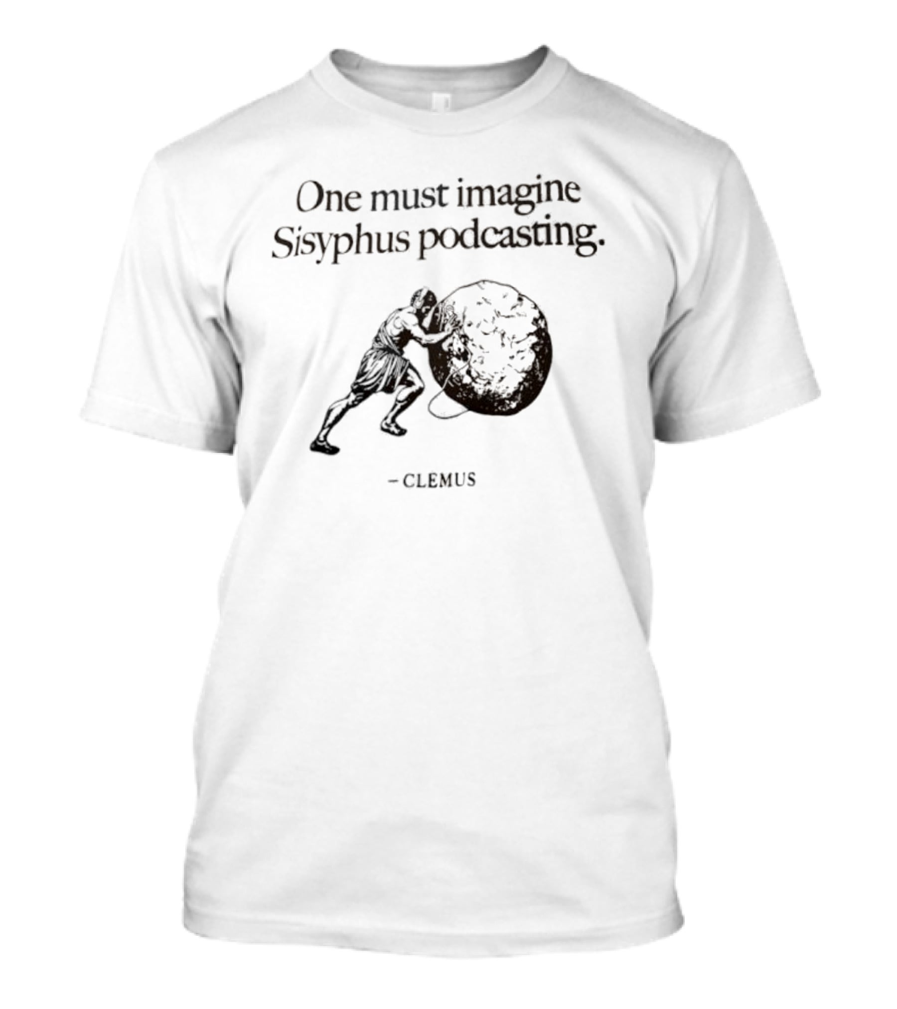 One Must Imagine Sisyphus Podcasting Clemus T-Shirt